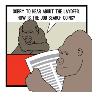 "Sorry to hear about the layoffs. How is the job search going?"